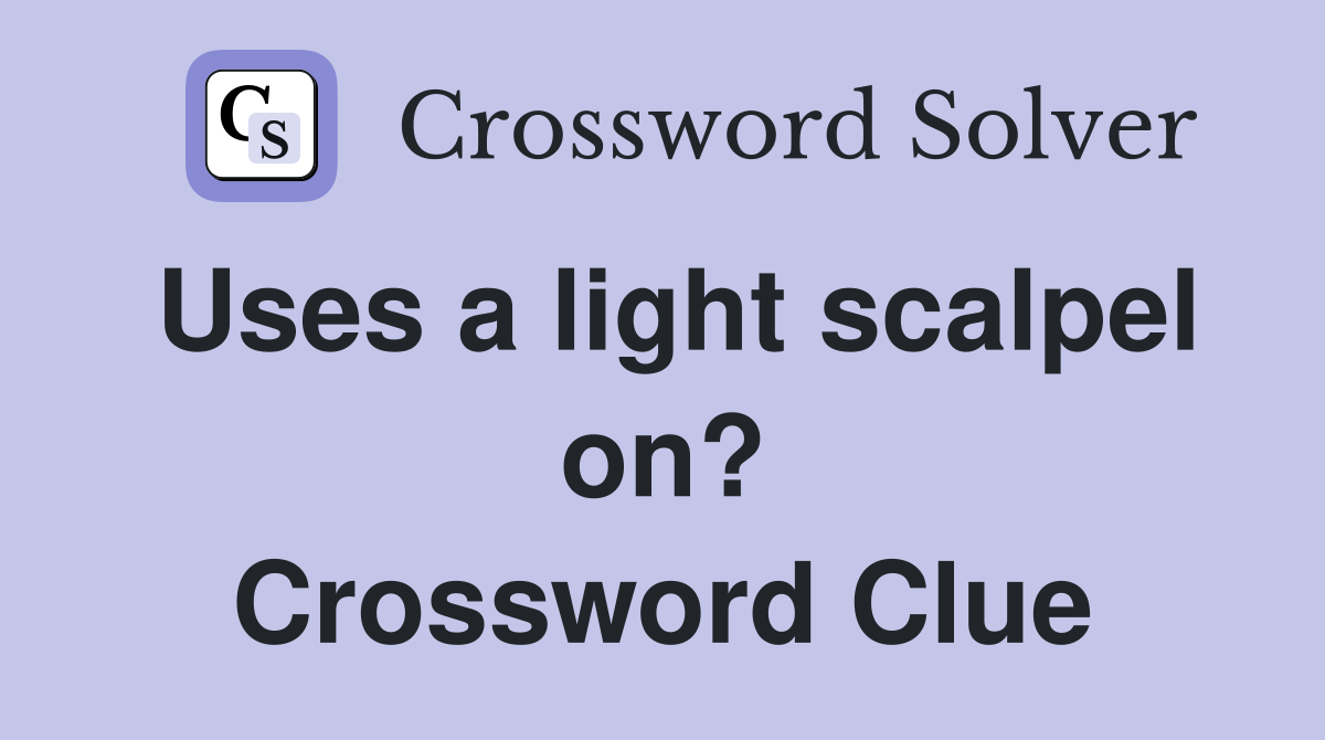 Uses a light scalpel on? Crossword Clue