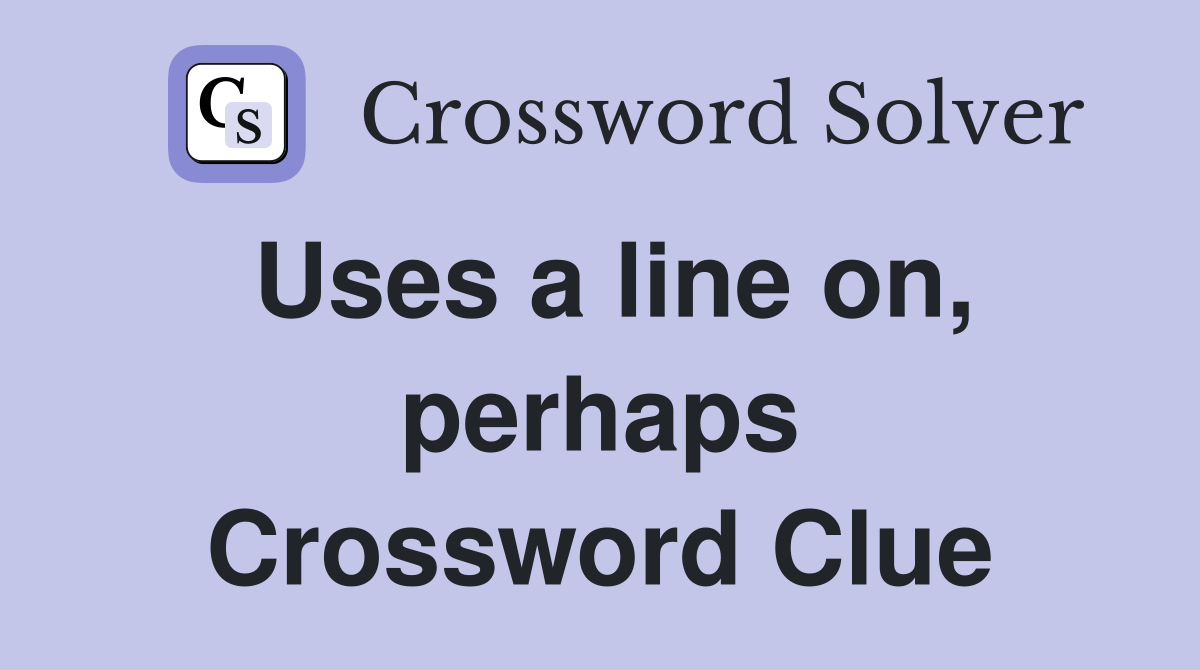 Uses a line on, perhaps Crossword Clue