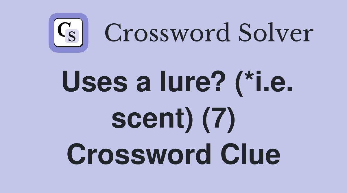 Uses a lure? (*i.e. scent) (7) Crossword Clue