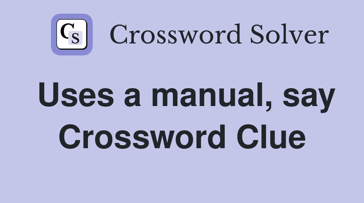 Uses a manual, say Crossword Clue