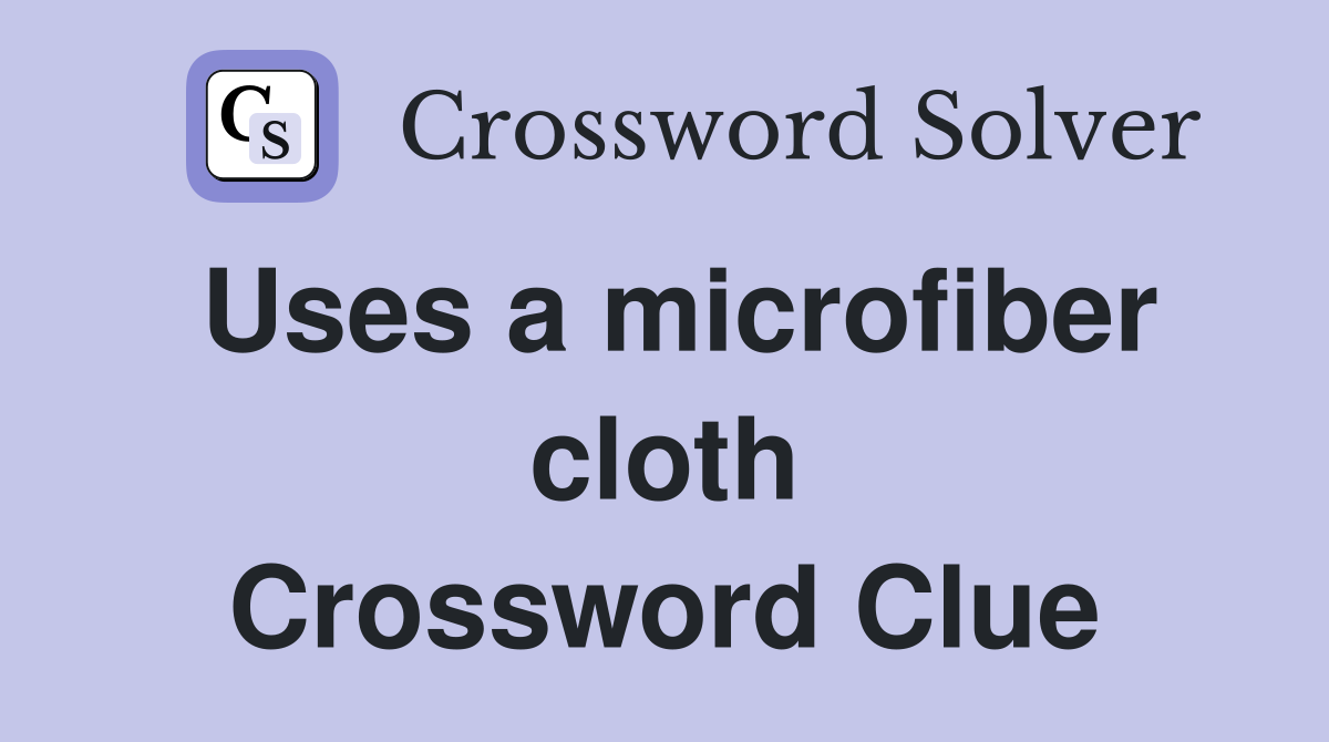 Uses a microfiber cloth Crossword Clue