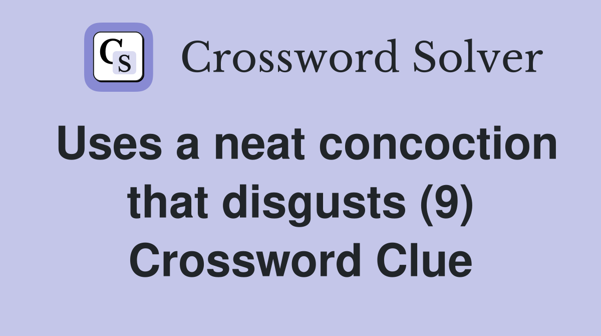 Uses a neat concoction that disgusts (9) Crossword Clue