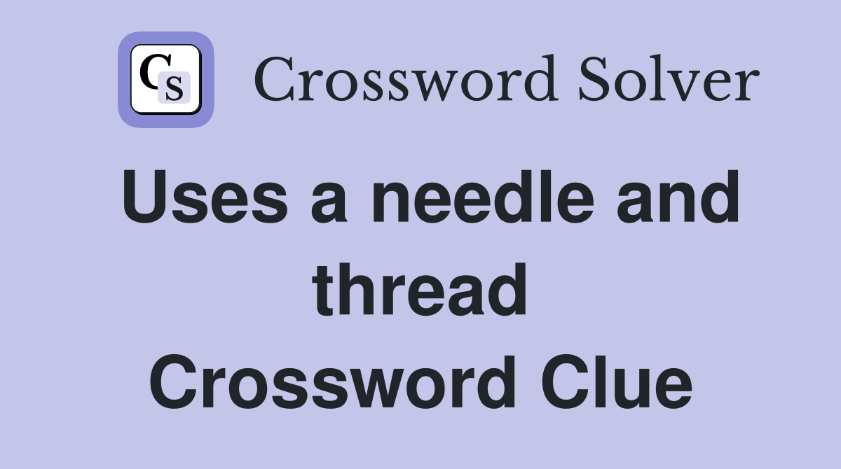 Uses a needle and thread Crossword Clue