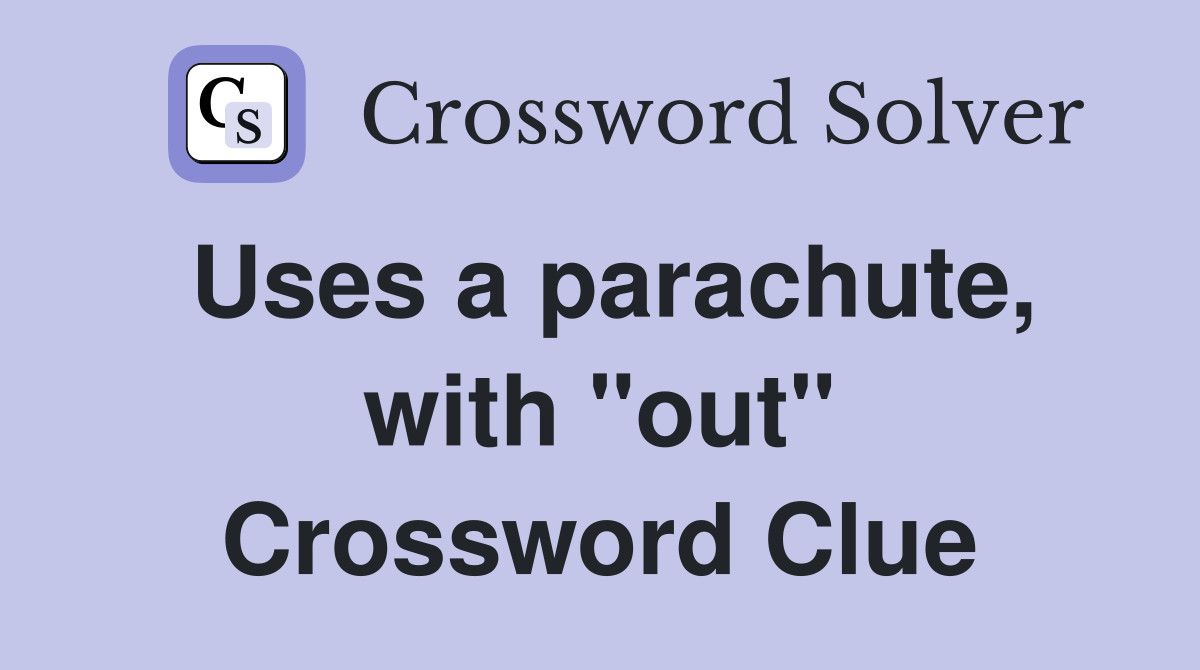 Uses a parachute, with "out" Crossword Clue