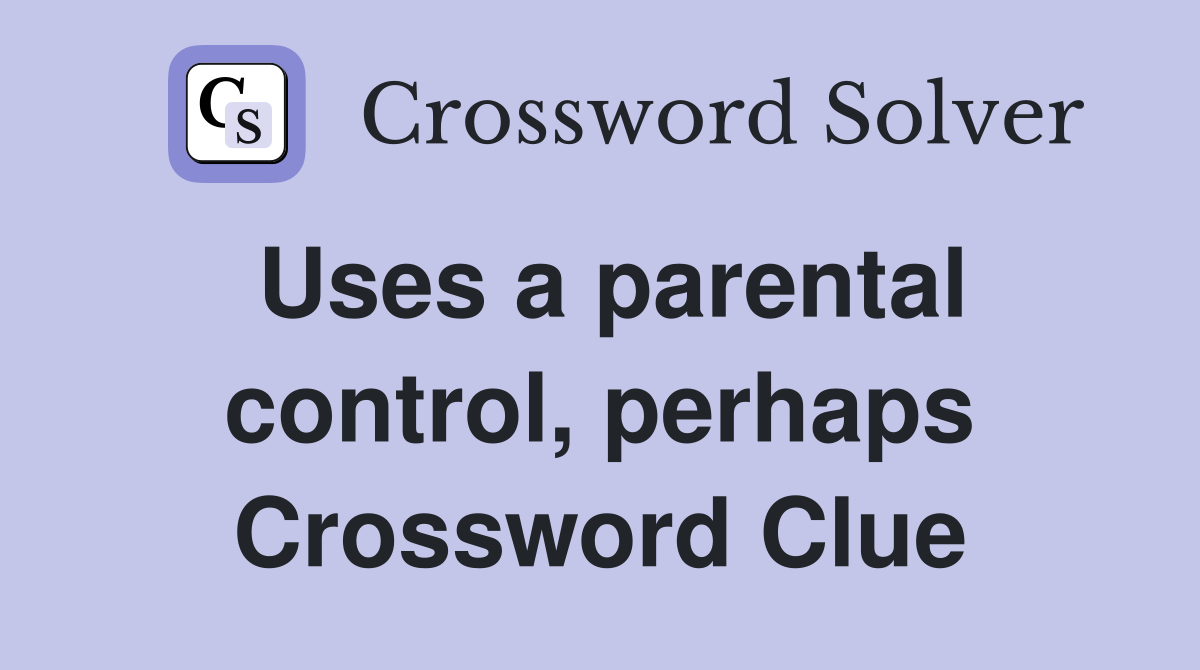 Uses a parental control, perhaps Crossword Clue