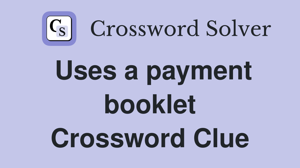 Uses a payment booklet Crossword Clue