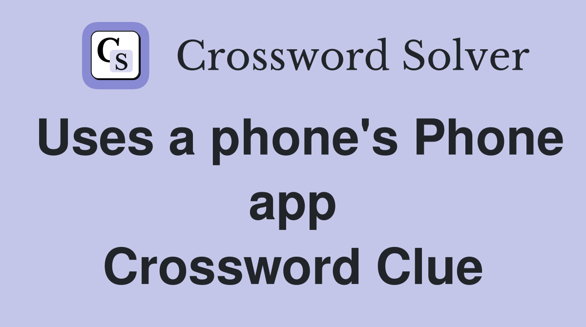 Uses a phone's Phone app Crossword Clue