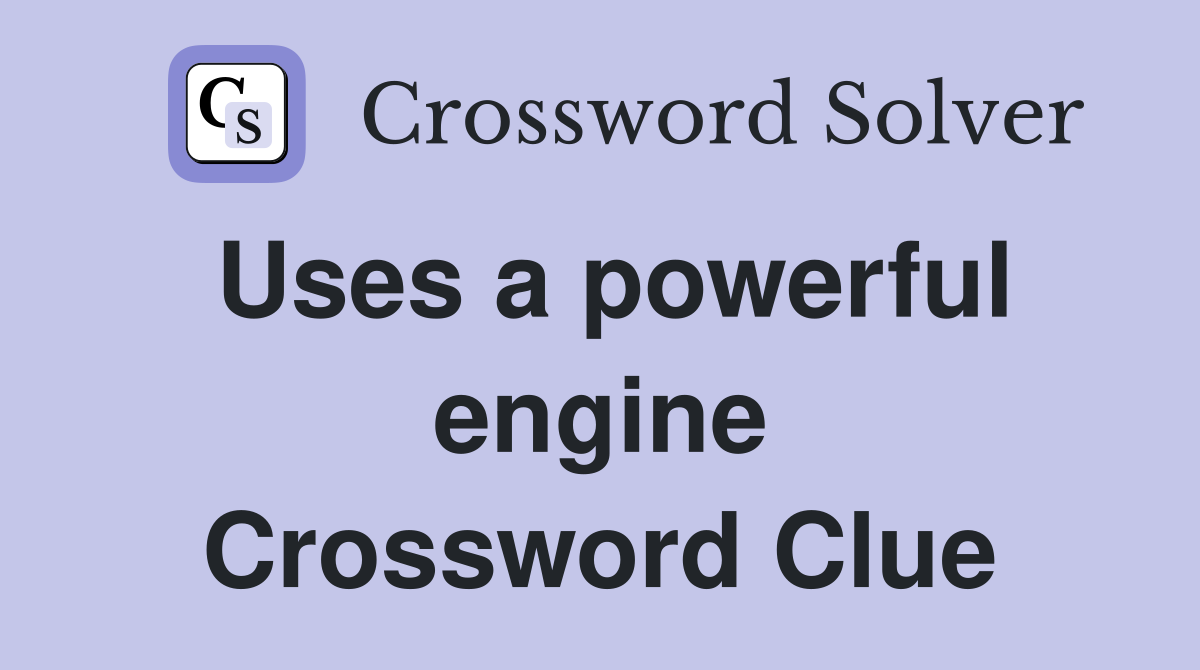 Uses a powerful engine Crossword Clue