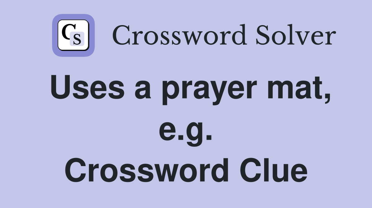 Uses a prayer mat, e.g. Crossword Clue