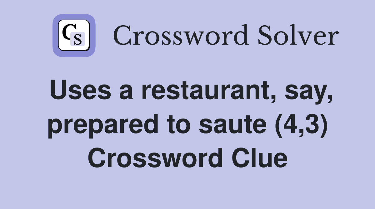 Uses a restaurant, say, prepared to saute (4,3) Crossword Clue