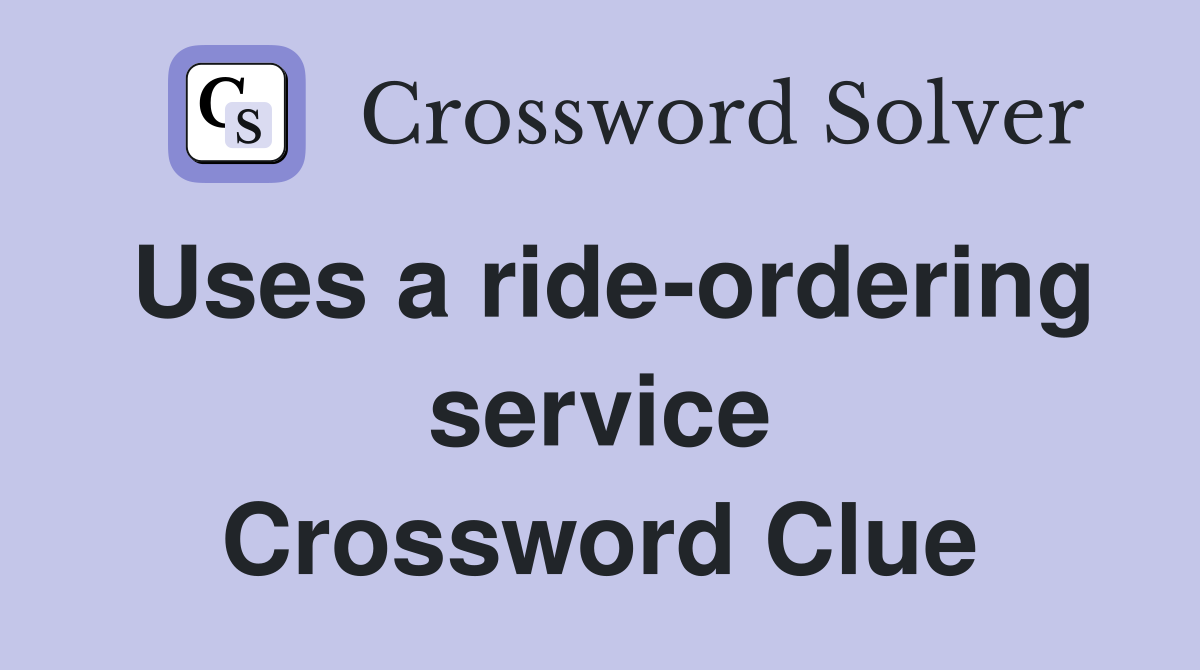 Uses a ride-ordering service Crossword Clue