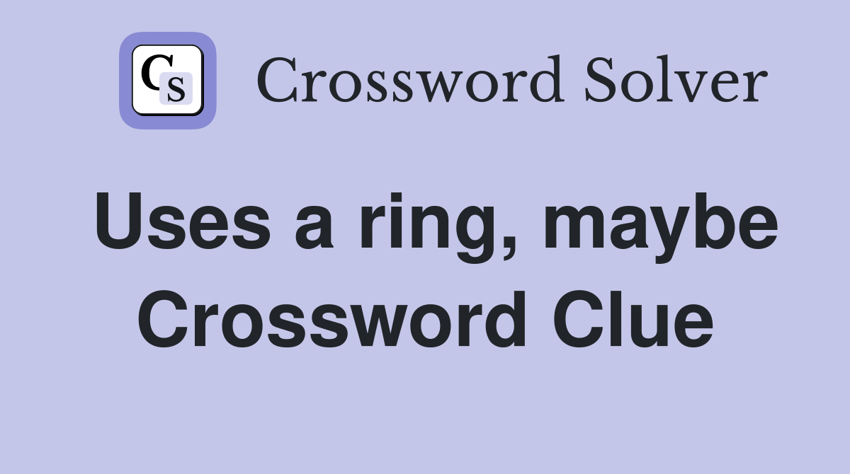 Uses a ring, maybe Crossword Clue