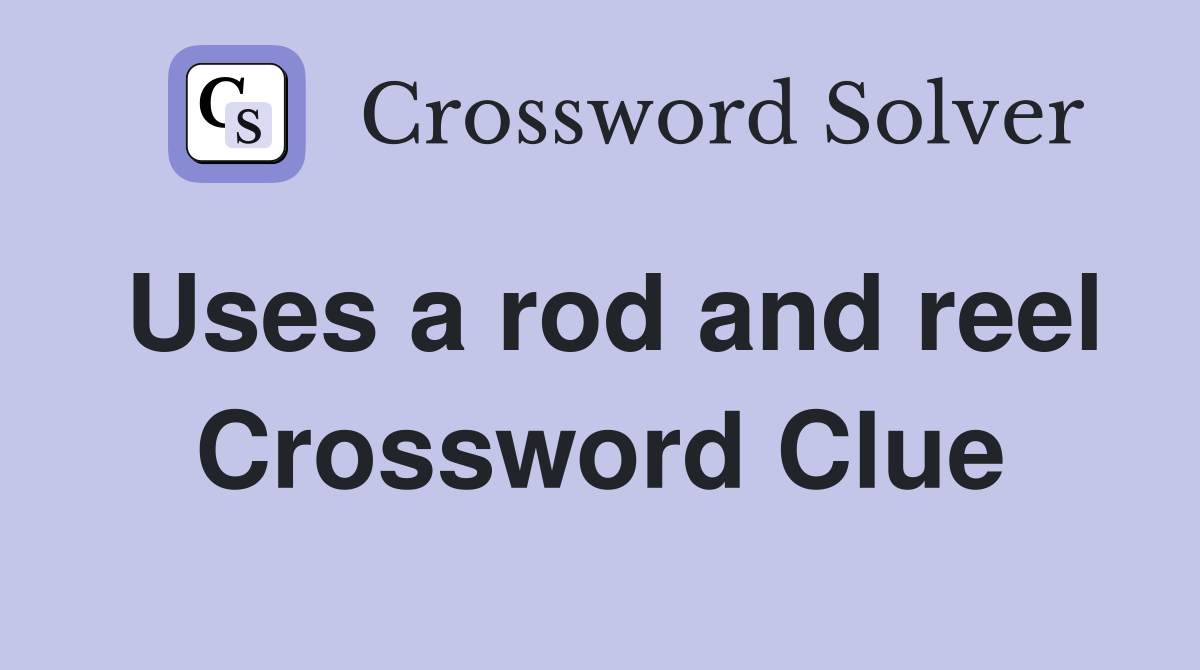 Uses a rod and reel Crossword Clue