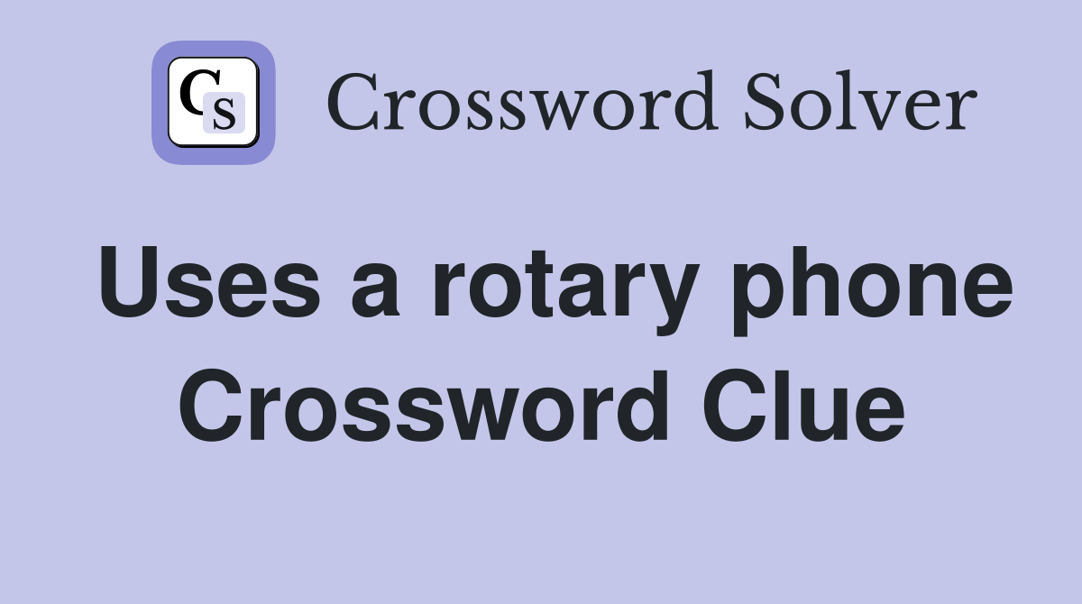 Uses a rotary phone Crossword Clue
