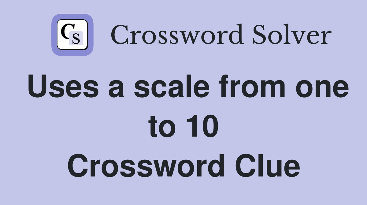 Uses a scale from one to 10 Crossword Clue