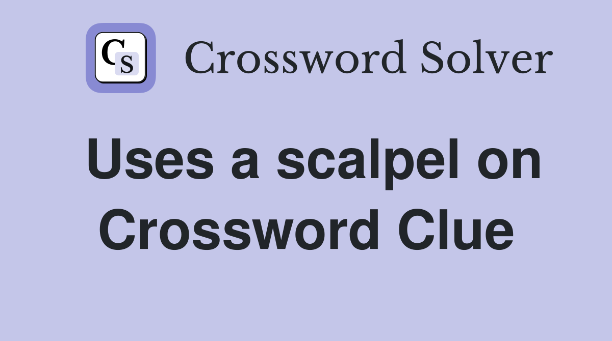 Uses a scalpel on Crossword Clue