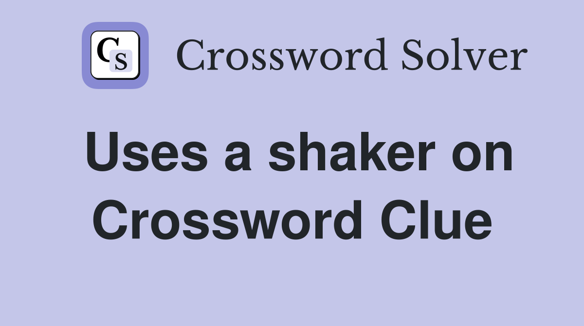 Uses a shaker on Crossword Clue