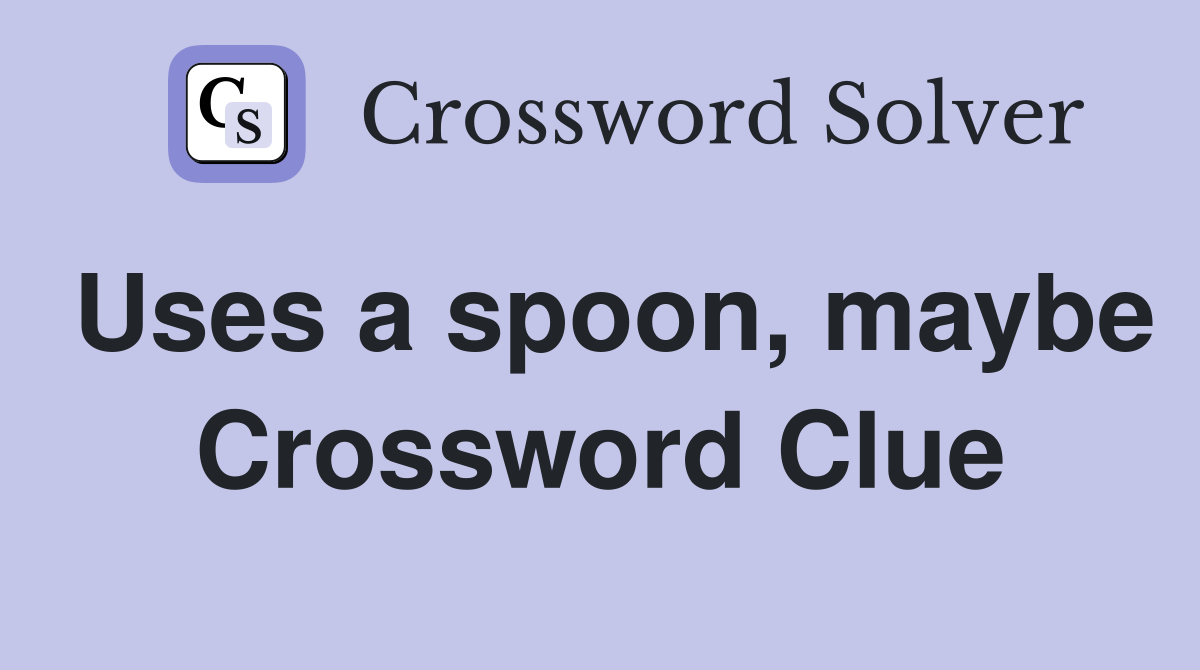 Uses a spoon, maybe Crossword Clue
