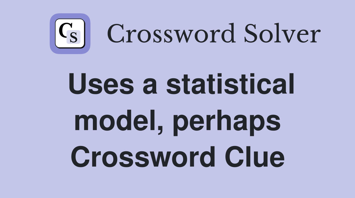 Uses a statistical model, perhaps Crossword Clue