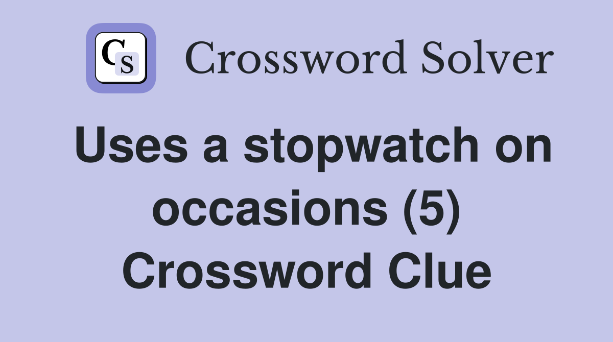 Uses a stopwatch on occasions (5) Crossword Clue