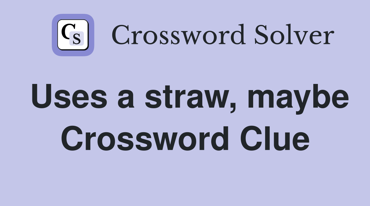 Uses a straw, maybe Crossword Clue
