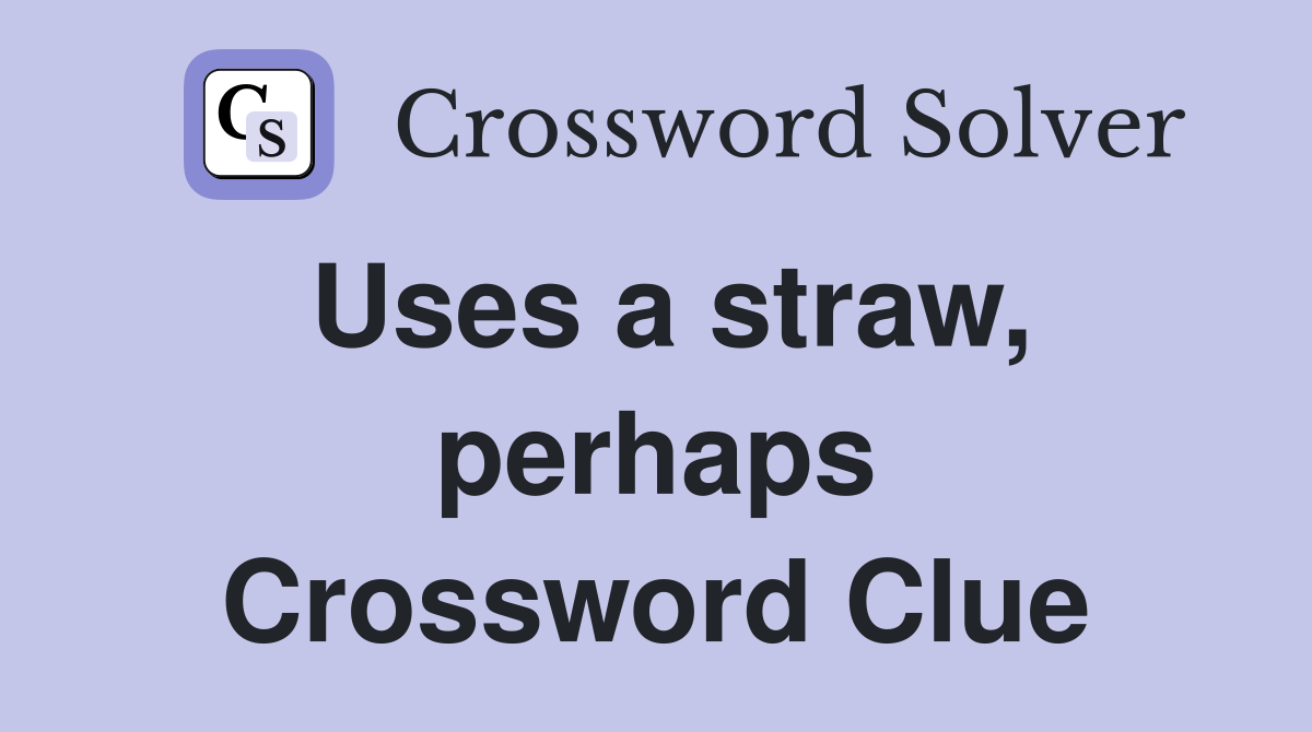 Uses a straw, perhaps Crossword Clue