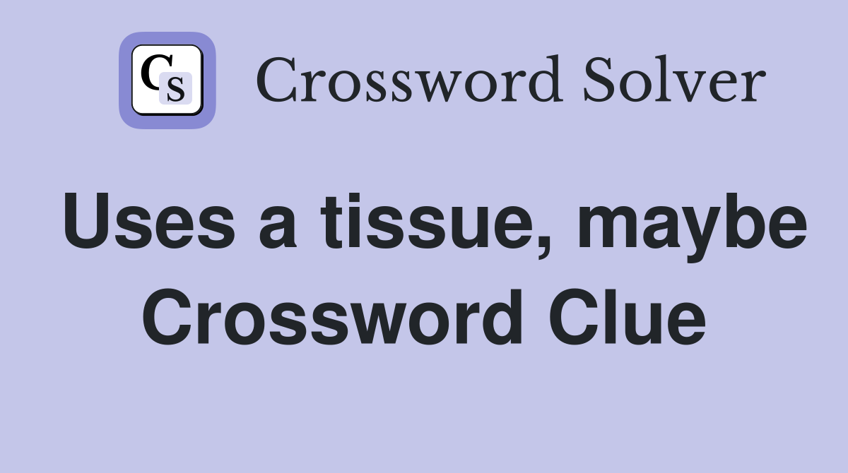 Uses a tissue, maybe Crossword Clue