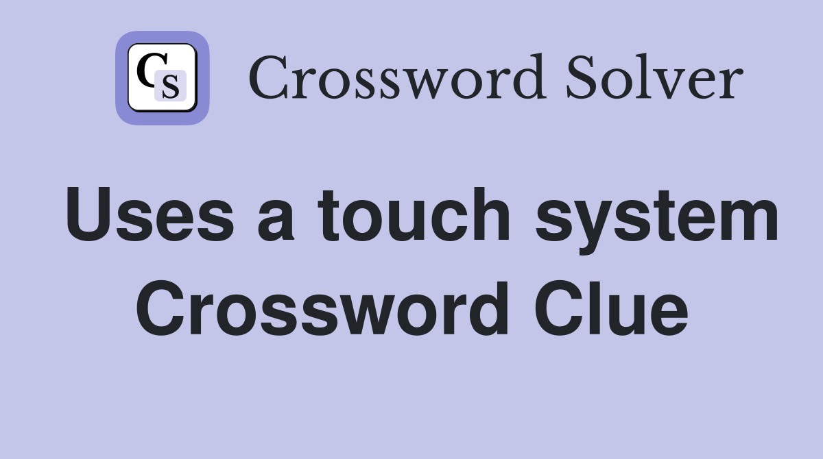 Uses a touch system Crossword Clue