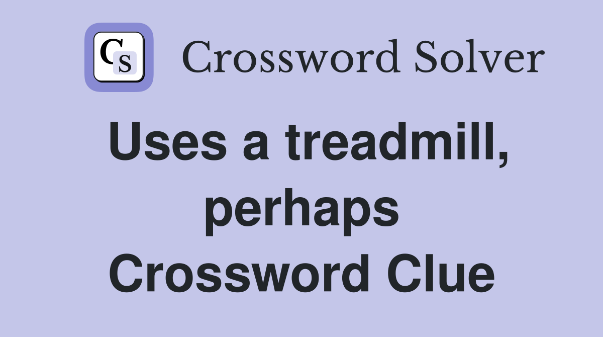 Uses a treadmill, perhaps Crossword Clue