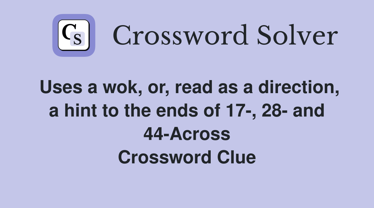 Uses a wok, or, read as a direction, a hint to the ends of 17-, 28- and 44-Across Crossword Clue