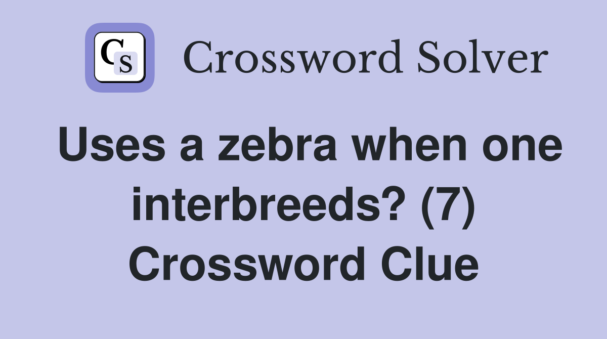 Uses a zebra when one interbreeds? (7) Crossword Clue