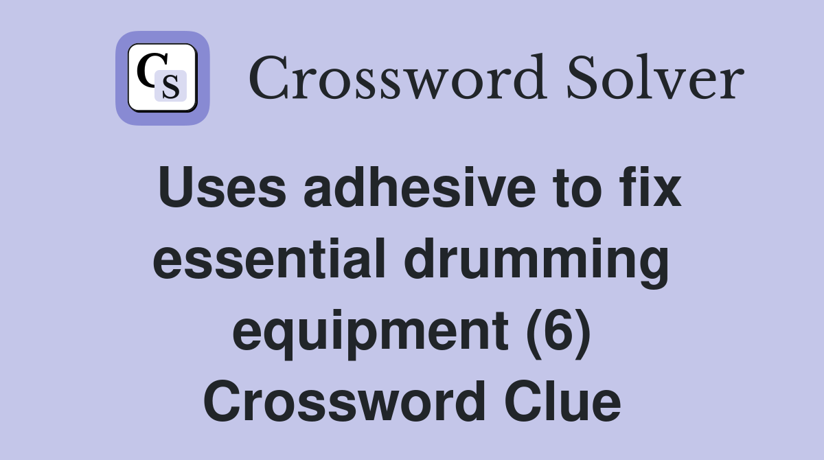 Uses adhesive to fix essential drumming equipment (6) Crossword Clue