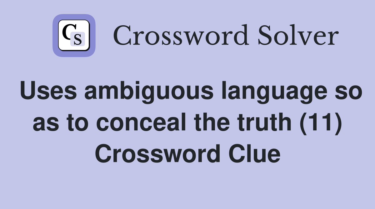 Uses ambiguous language so as to conceal the truth (11) Crossword Clue
