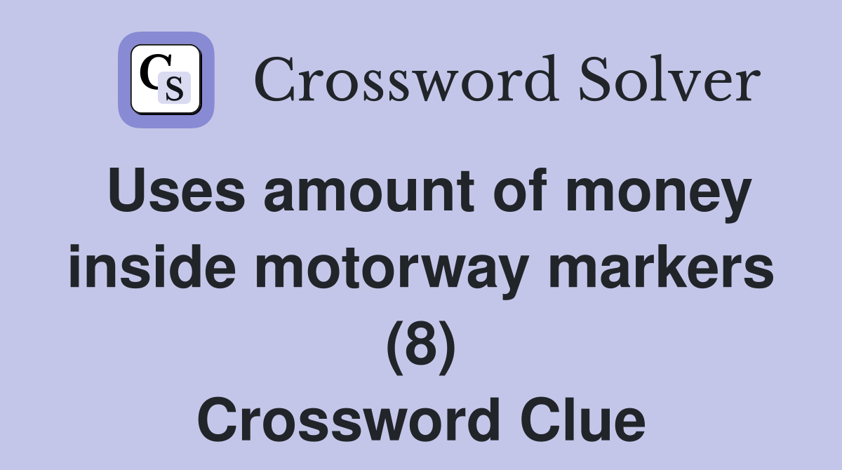 Uses amount of money inside motorway markers (8) Crossword Clue