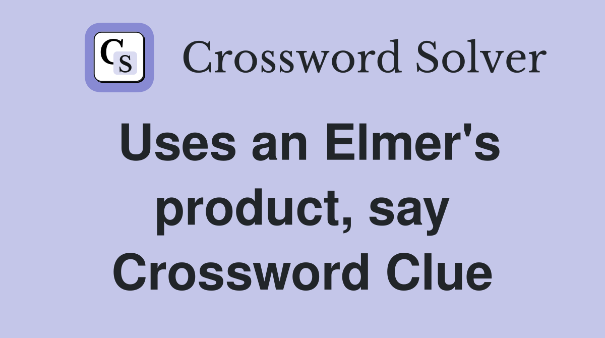 Uses an Elmer's product, say Crossword Clue
