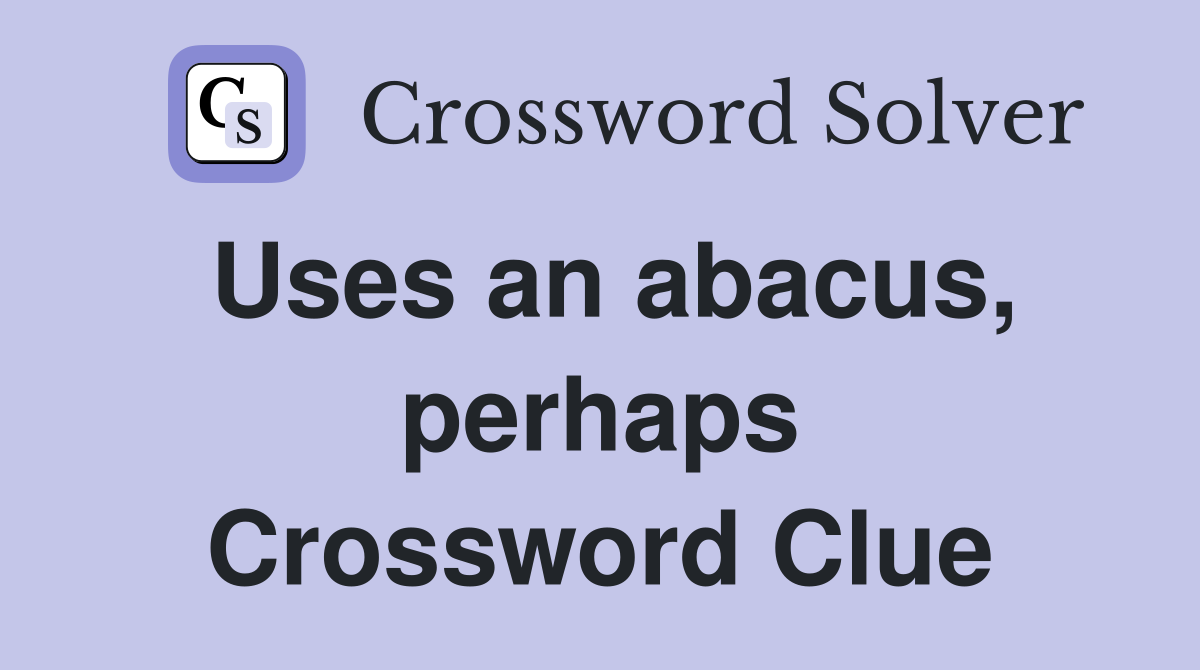 Uses an abacus, perhaps Crossword Clue