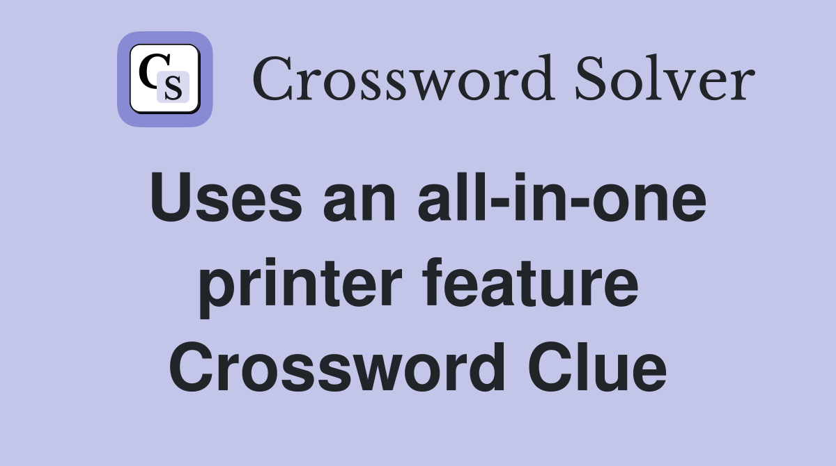 Uses an all-in-one printer feature Crossword Clue