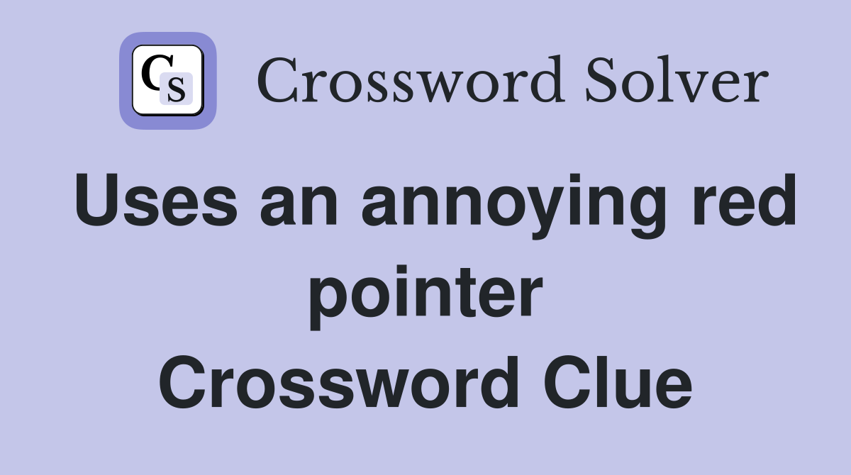 Uses an annoying red pointer Crossword Clue