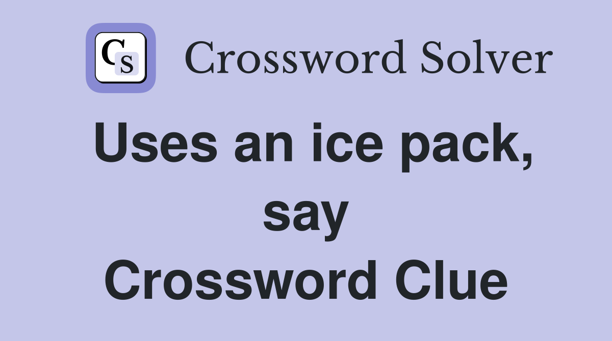 Uses an ice pack, say Crossword Clue
