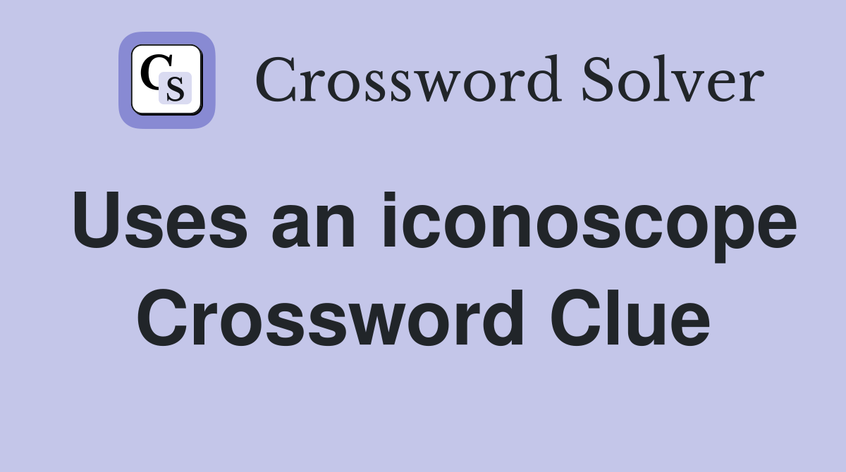 Uses an iconoscope Crossword Clue