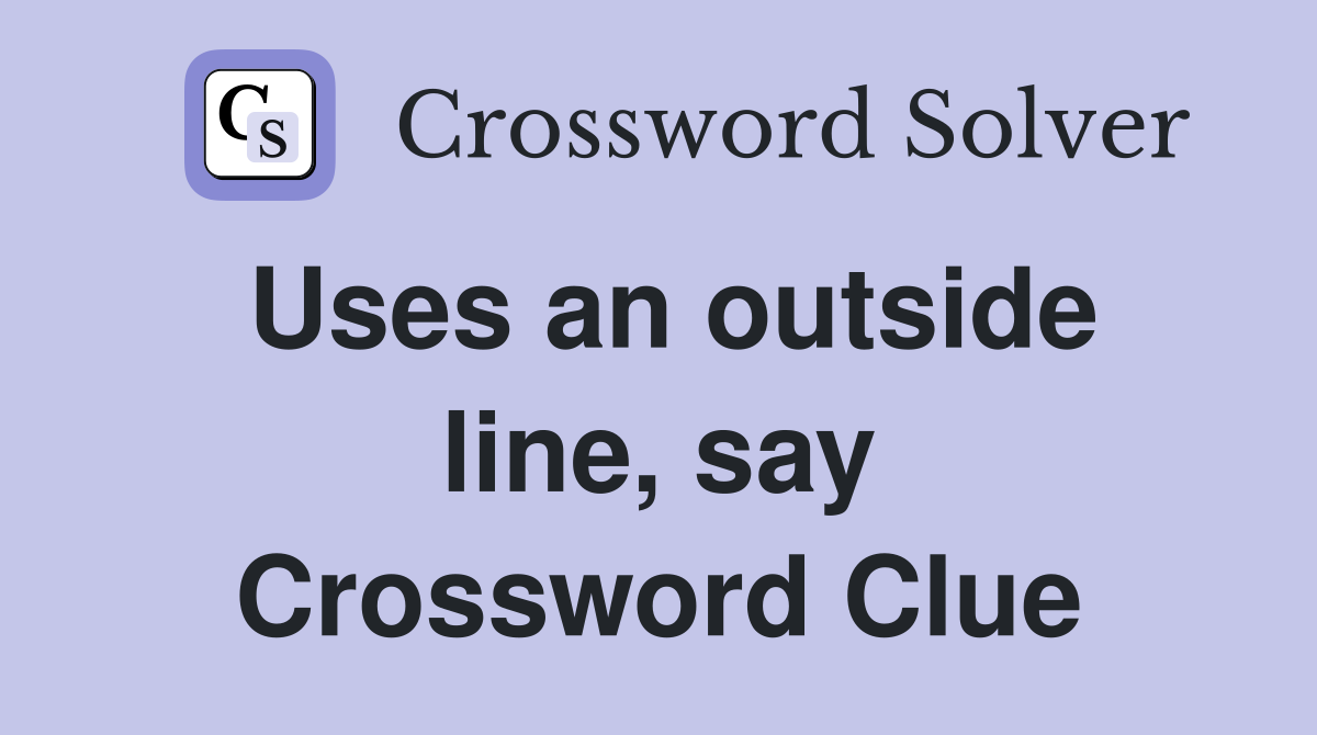 Uses an outside line, say Crossword Clue