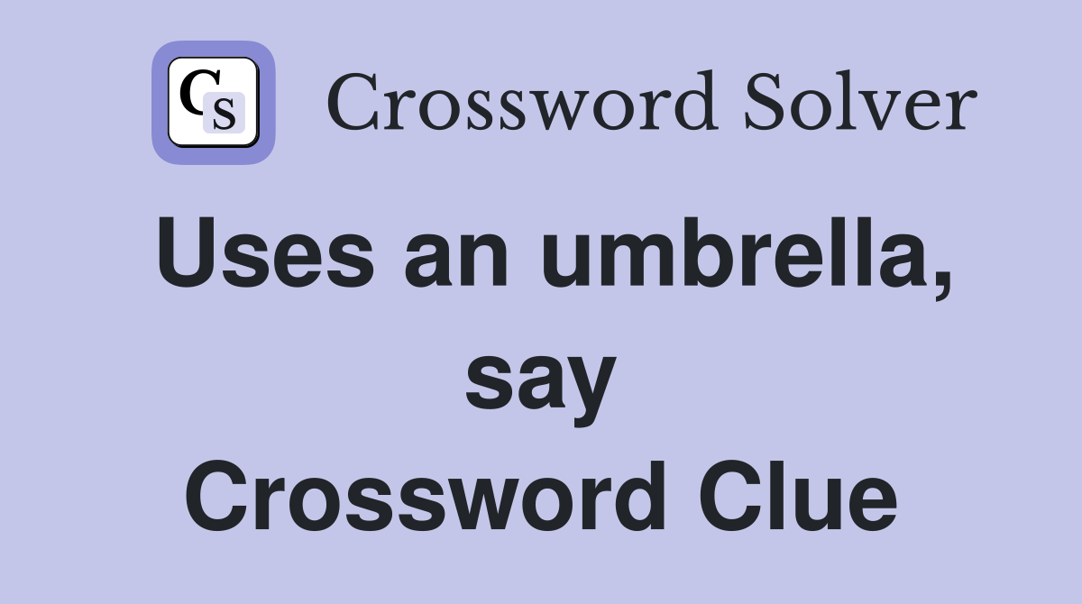 Uses an umbrella, say Crossword Clue