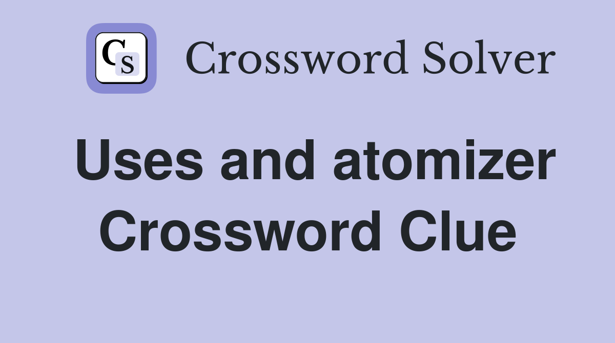 Uses and atomizer Crossword Clue