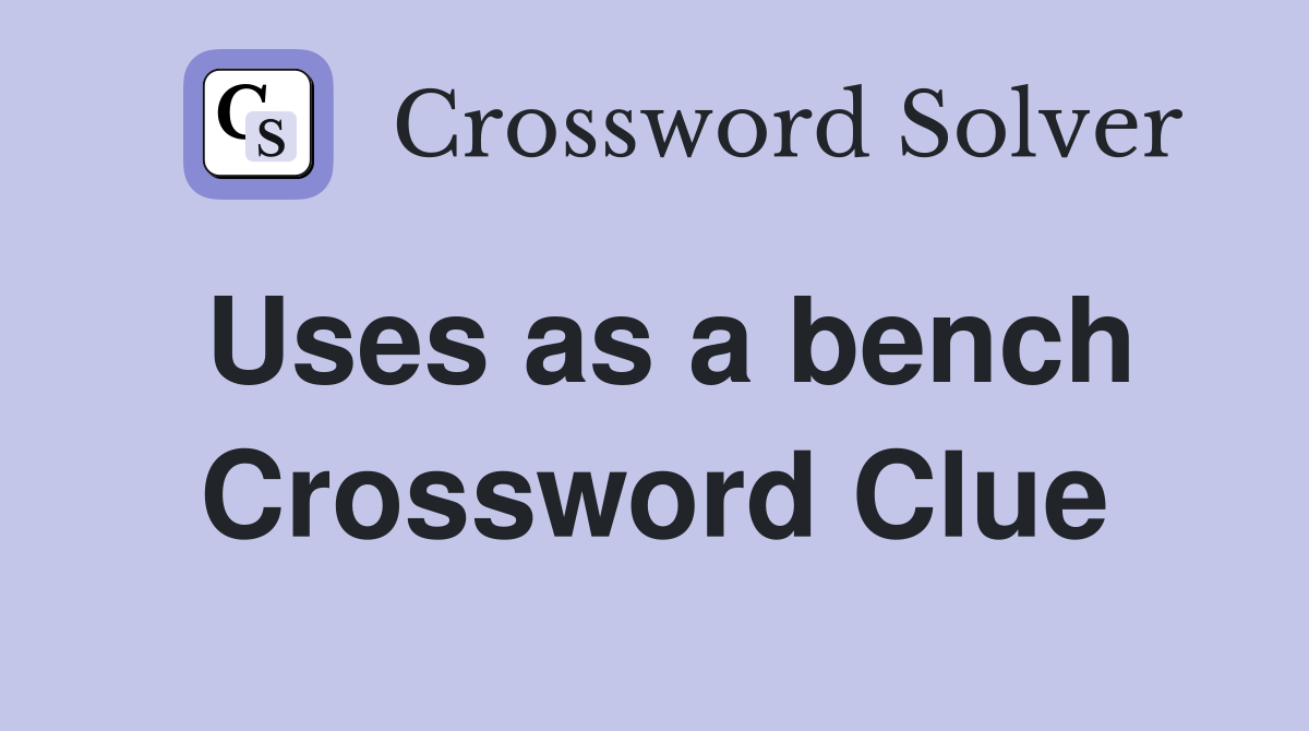 Uses as a bench Crossword Clue