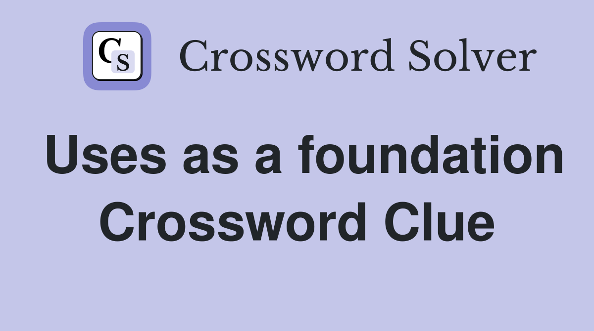 Uses as a foundation Crossword Clue