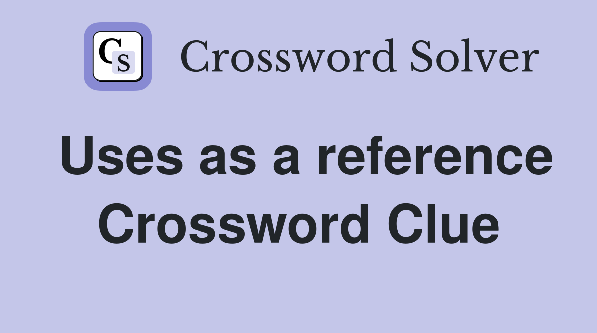 Uses as a reference Crossword Clue