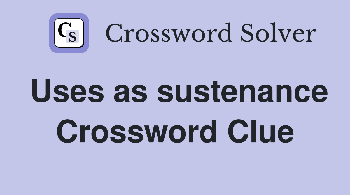 Uses as sustenance Crossword Clue