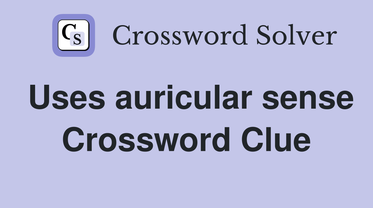 Uses auricular sense Crossword Clue