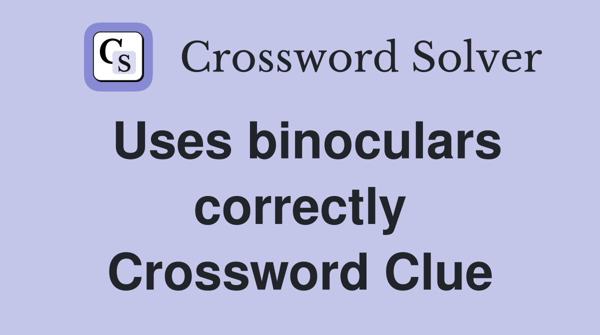 Uses binoculars correctly Crossword Clue