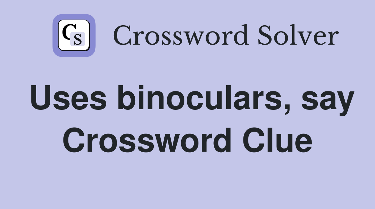 Uses binoculars, say Crossword Clue